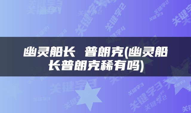 幽灵船长 普朗克(幽灵船长普朗克稀有吗)