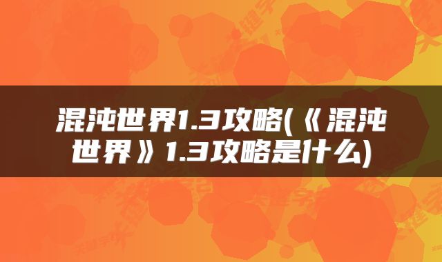 混沌世界1.3攻略(《混沌世界》1.3攻略是什么)