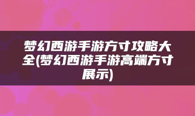 梦幻西游手游方寸攻略大全(梦幻西游手游高端方寸展示)