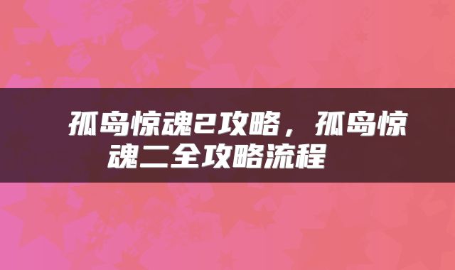  孤岛惊魂2攻略，孤岛惊魂二全攻略流程 