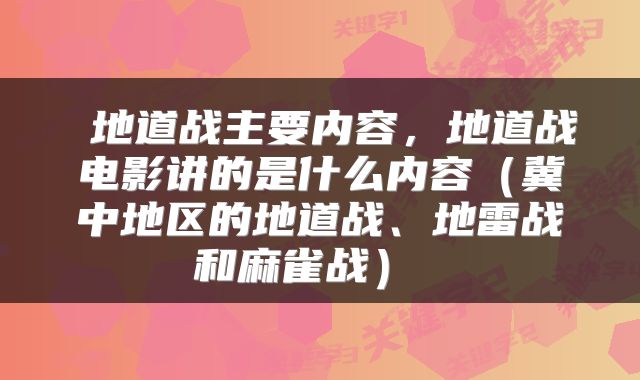  地道战主要内容，地道战电影讲的是什么内容（冀中地区的地道战、地雷战和麻雀战） 