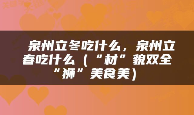  泉州立冬吃什么，泉州立春吃什么（“材”貌双全“狮”美食美） 