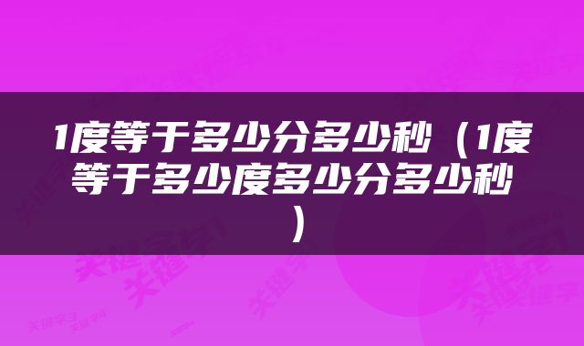 1度等于多少分多少秒（1度等于多少度多少分多少秒）