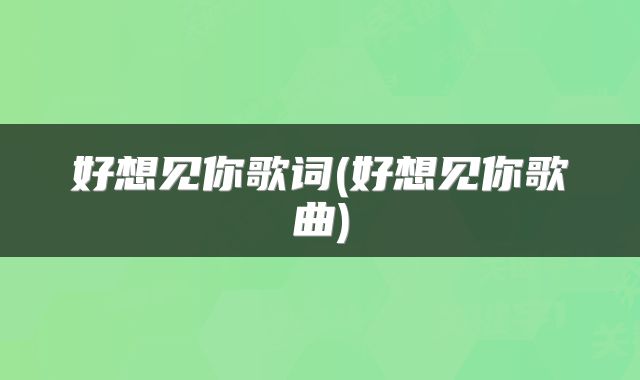 好想见你歌词(好想见你歌曲)