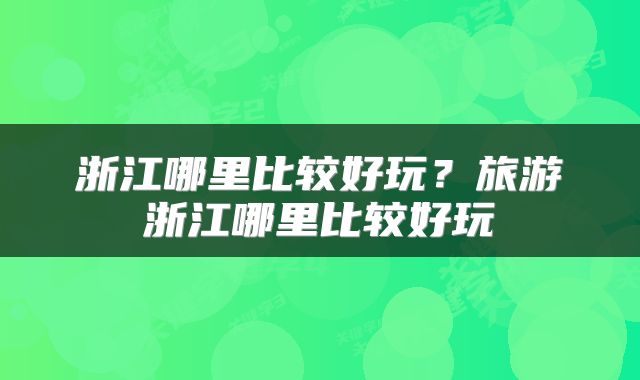浙江哪里比较好玩？旅游浙江哪里比较好玩