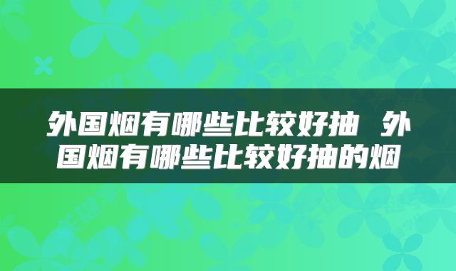 外国烟有哪些比较好抽 外国烟有哪些比较好抽的烟