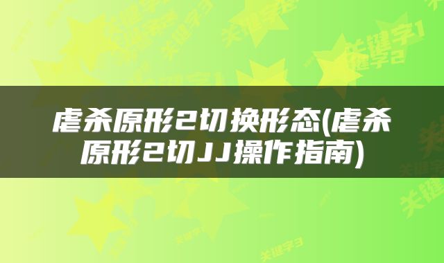虐杀原形2切换形态(虐杀原形2切JJ操作指南)