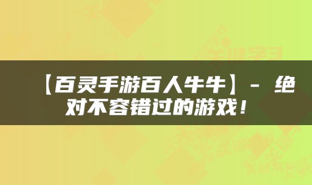 【百灵手游百人牛牛】- 绝对不容错过的游戏！