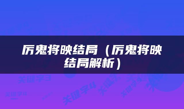 厉鬼将映结局（厉鬼将映结局解析）