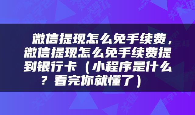  微信提现怎么免手续费，微信提现怎么免手续费提到银行卡（小程序是什么？看完你就懂了） 