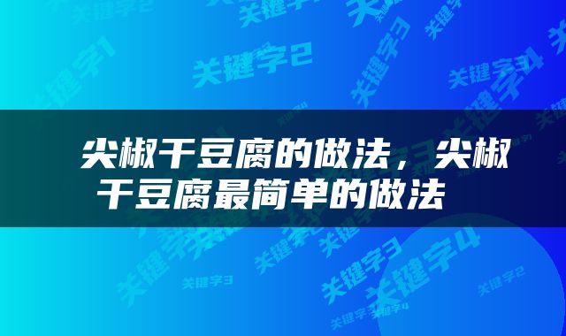 尖椒干豆腐的做法，尖椒干豆腐最简单的做法 