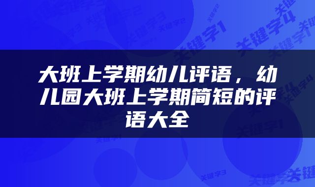 大班上学期幼儿评语，幼儿园大班上学期简短的评语大全