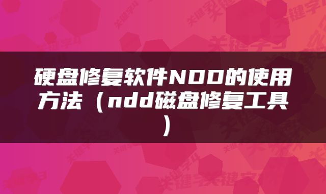硬盘修复软件NDD的使用方法（ndd磁盘修复工具）