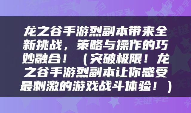 龙之谷手游烈副本带来全新挑战，策略与操作的巧妙融合！（突破极限！龙之谷手游烈副本让你感受最刺激的游戏战斗体验！）