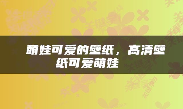  萌娃可爱的壁纸，高清壁纸可爱萌娃 
