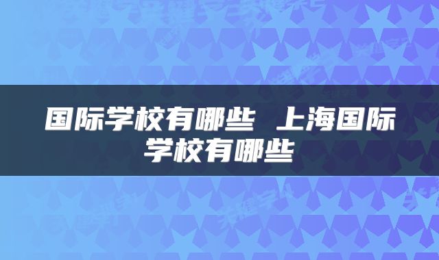 国际学校有哪些 上海国际学校有哪些