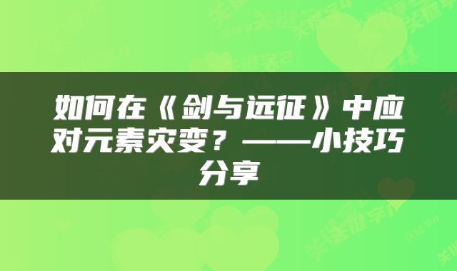 如何在《剑与远征》中应对元素灾变？——小技巧分享