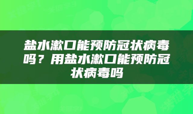 盐水漱口能预防冠状病毒吗？用盐水漱口能预防冠状病毒吗