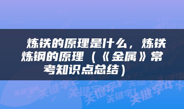  炼铁的原理是什么，炼铁炼钢的原理（《金属》常考知识点总结） 
