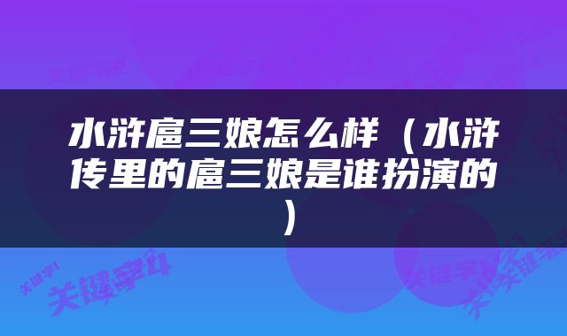 水浒扈三娘怎么样（水浒传里的扈三娘是谁扮演的）