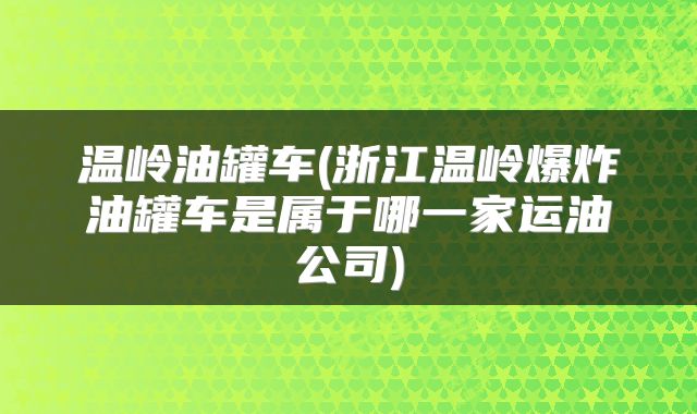 温岭油罐车(浙江温岭爆炸油罐车是属于哪一家运油公司)