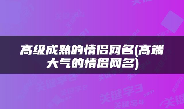 高级成熟的情侣网名(高端大气的情侣网名)
