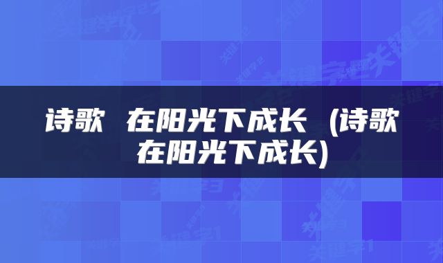 诗歌 在阳光下成长 (诗歌 在阳光下成长)