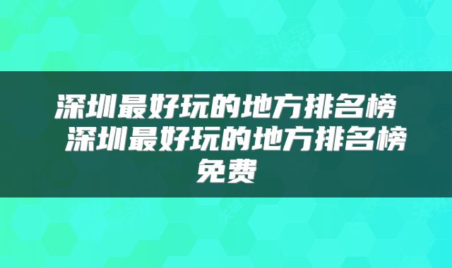 深圳最好玩的地方排名榜 深圳最好玩的地方排名榜免费