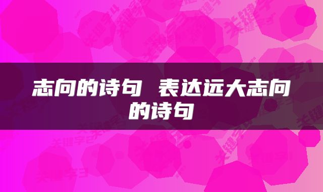 志向的诗句 表达远大志向的诗句