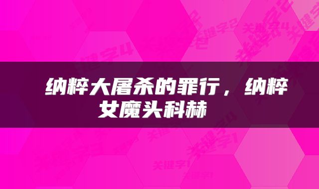  纳粹大屠杀的罪行，纳粹女魔头科赫 