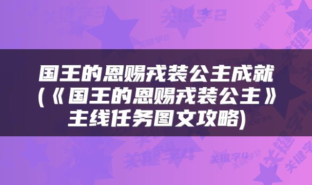 国王的恩赐戎装公主成就(《国王的恩赐戎装公主》主线任务图文攻略)