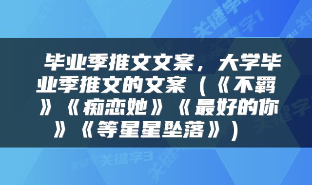  毕业季推文文案，大学毕业季推文的文案（《不羁》《痴恋她》《最好的你》《等星星坠落》） 