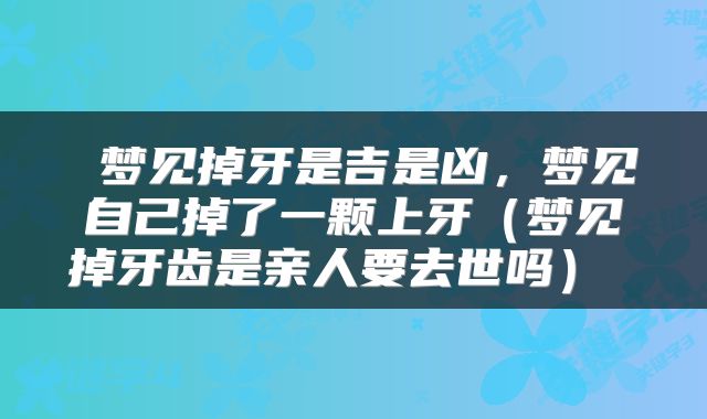  梦见掉牙是吉是凶，梦见自己掉了一颗上牙（梦见掉牙齿是亲人要去世吗） 