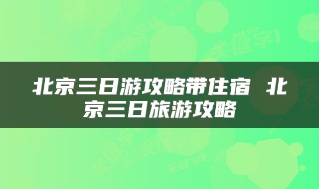 北京三日游攻略带住宿 北京三日旅游攻略