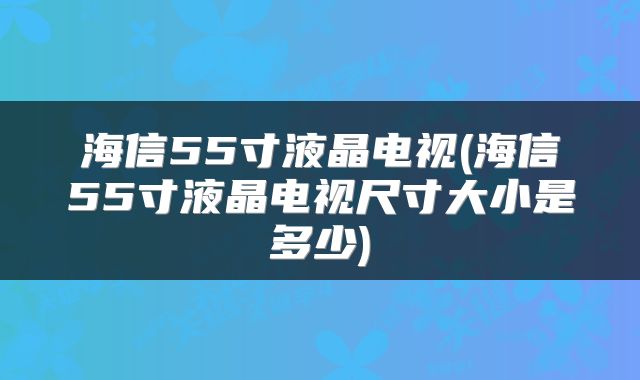 海信55寸液晶电视(海信55寸液晶电视尺寸大小是多少)