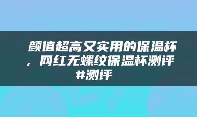  颜值超高又实用的保温杯，网红无螺纹保温杯测评#测评 