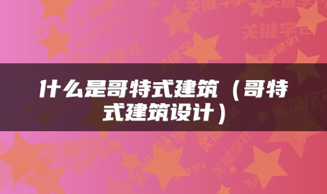 什么是哥特式建筑（哥特式建筑设计）