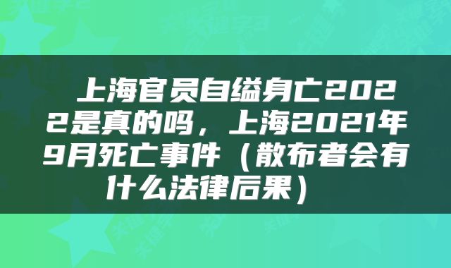  上海官员自缢身亡2022是真的吗，上海2021年9月死亡事件（散布者会有什么法律后果） 