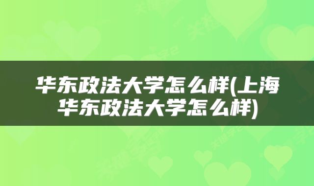 华东政法大学怎么样(上海华东政法大学怎么样)