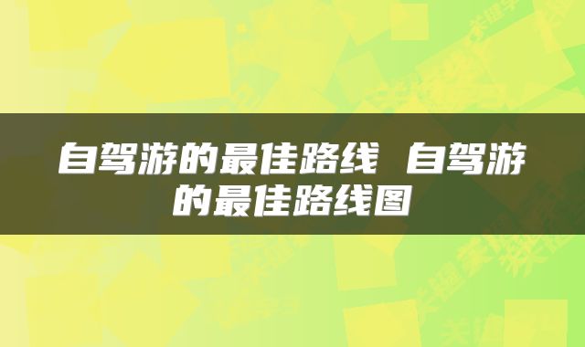 自驾游的最佳路线 自驾游的最佳路线图