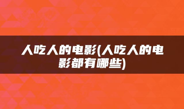 人吃人的电影(人吃人的电影都有哪些)