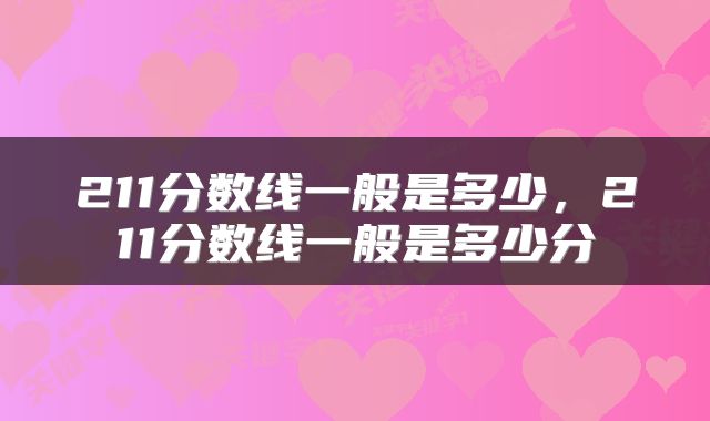 211分数线一般是多少，211分数线一般是多少分