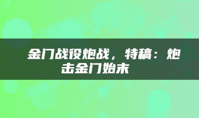 金门战役炮战，特稿：炮击金门始末 