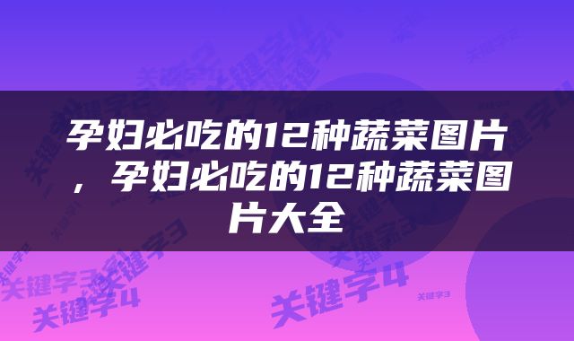 孕妇必吃的12种蔬菜图片，孕妇必吃的12种蔬菜图片大全