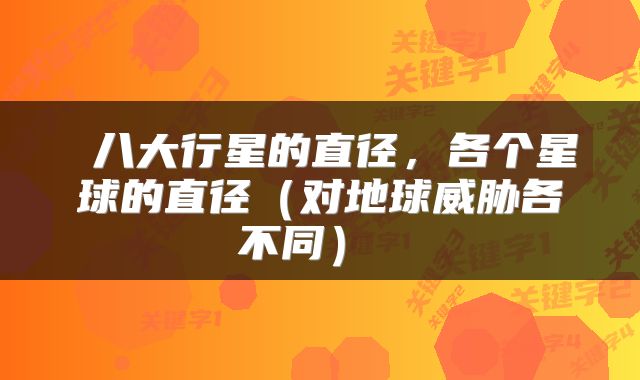  八大行星的直径，各个星球的直径（对地球威胁各不同） 