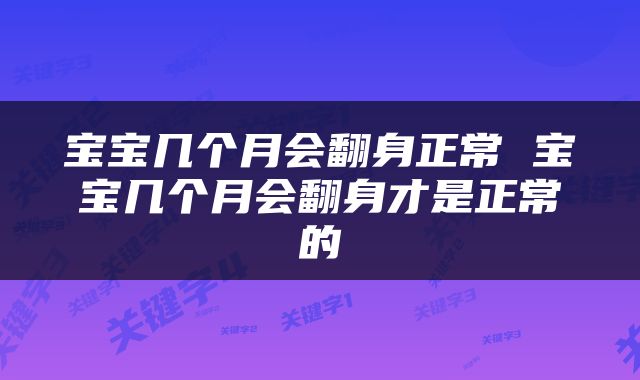 宝宝几个月会翻身正常 宝宝几个月会翻身才是正常的