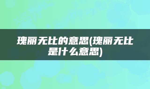 瑰丽无比的意思(瑰丽无比是什么意思)