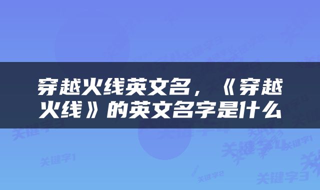 穿越火线英文名，《穿越火线》的英文名字是什么