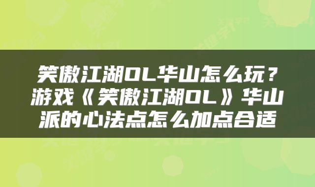 笑傲江湖OL华山怎么玩？游戏《笑傲江湖OL》华山派的心法点怎么加点合适