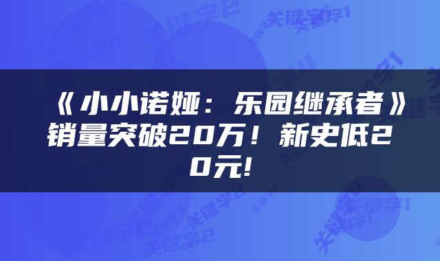 《小小诺娅：乐园继承者》销量突破20万！新史低20元!